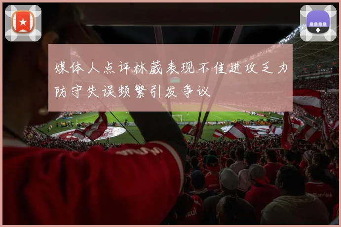 媒体人点评林葳表现不佳进攻乏力防守失误频繁引发争议