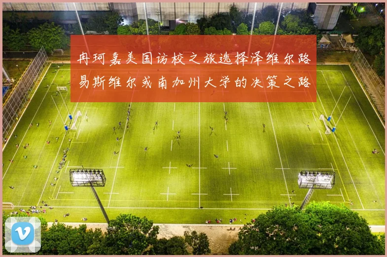 冉珂嘉美国访校之旅选择泽维尔路易斯维尔或南加州大学的决策之路