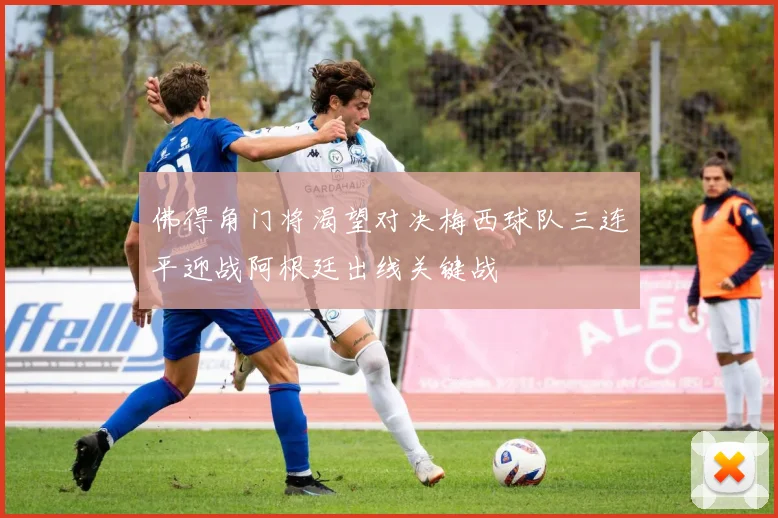 佛得角门将渴望对决梅西球队三连平迎战阿根廷出线关键战